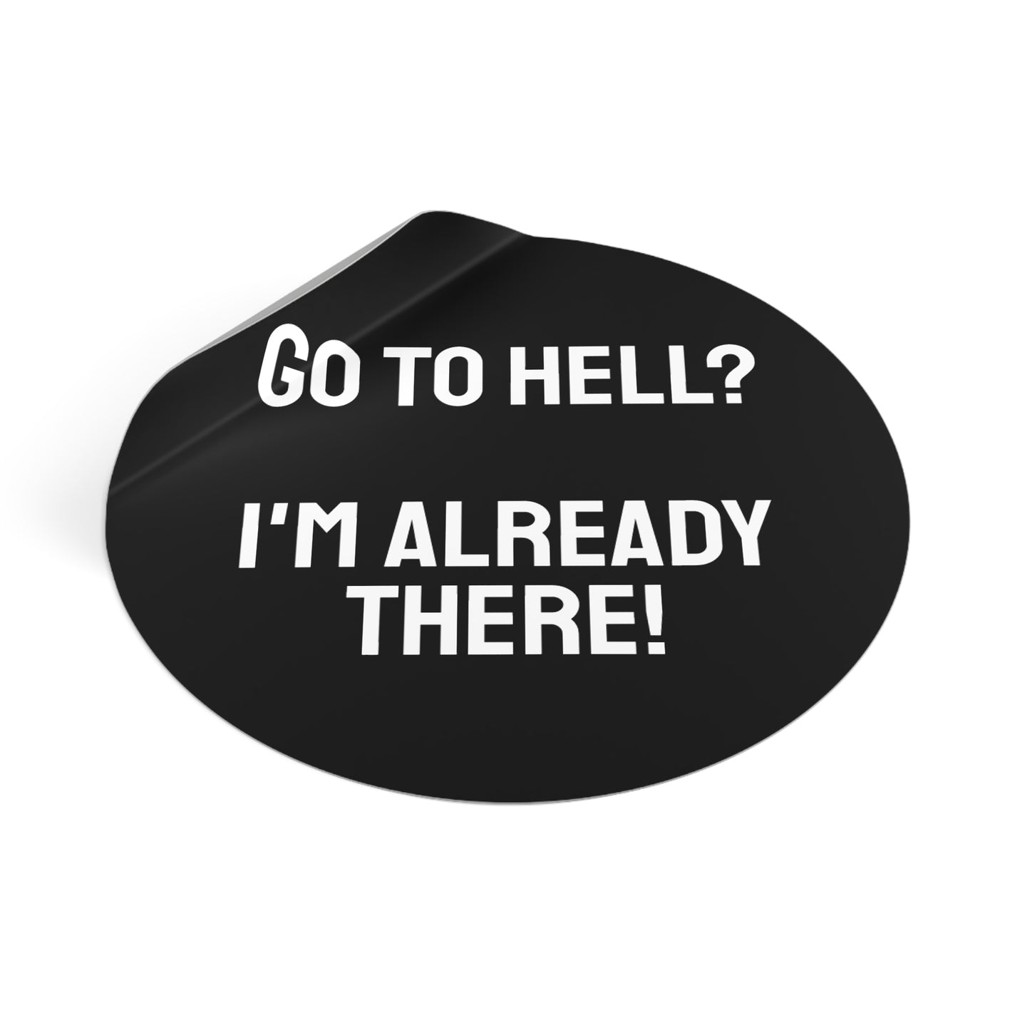 Go To Hell? I'm Already There! - Round Vinyl Stickers