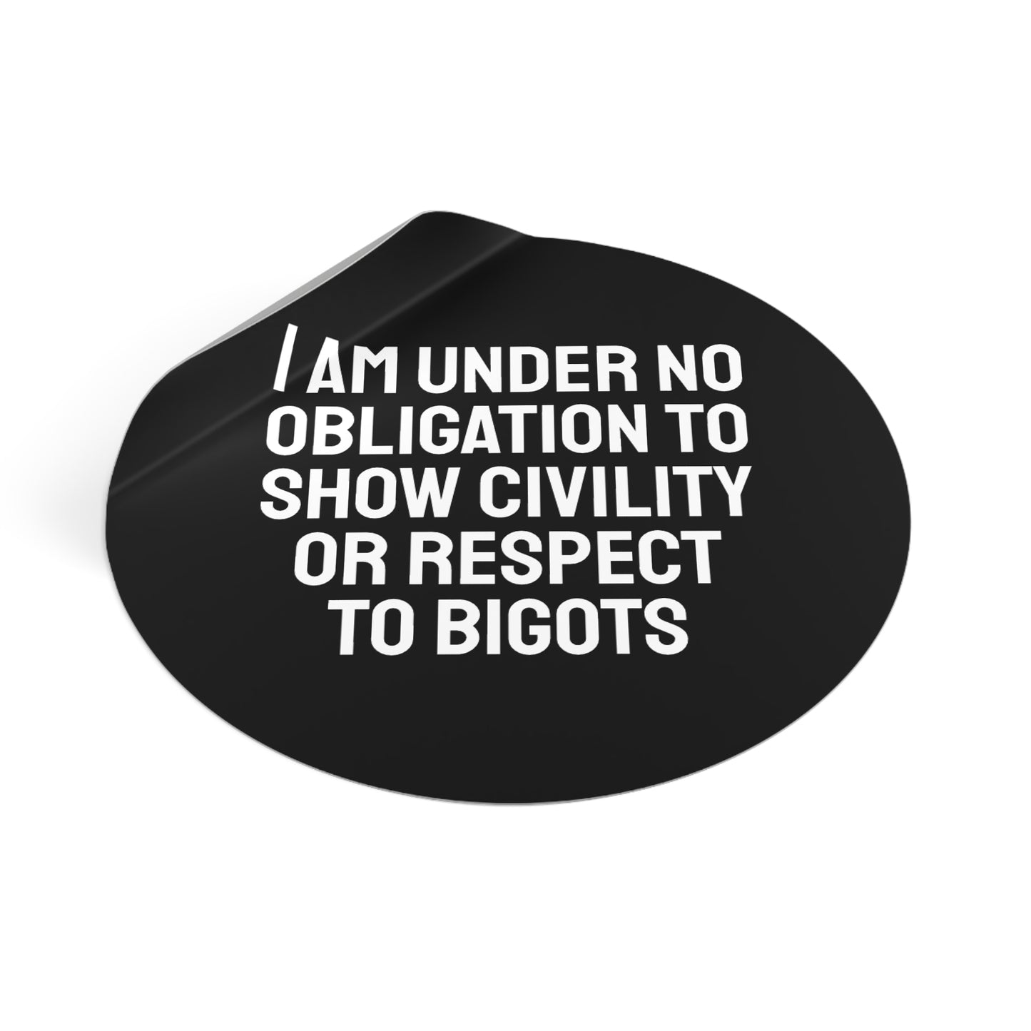I Am Under No Obligation To Show Civility Or Respect To Bigots - Round Vinyl Stickers