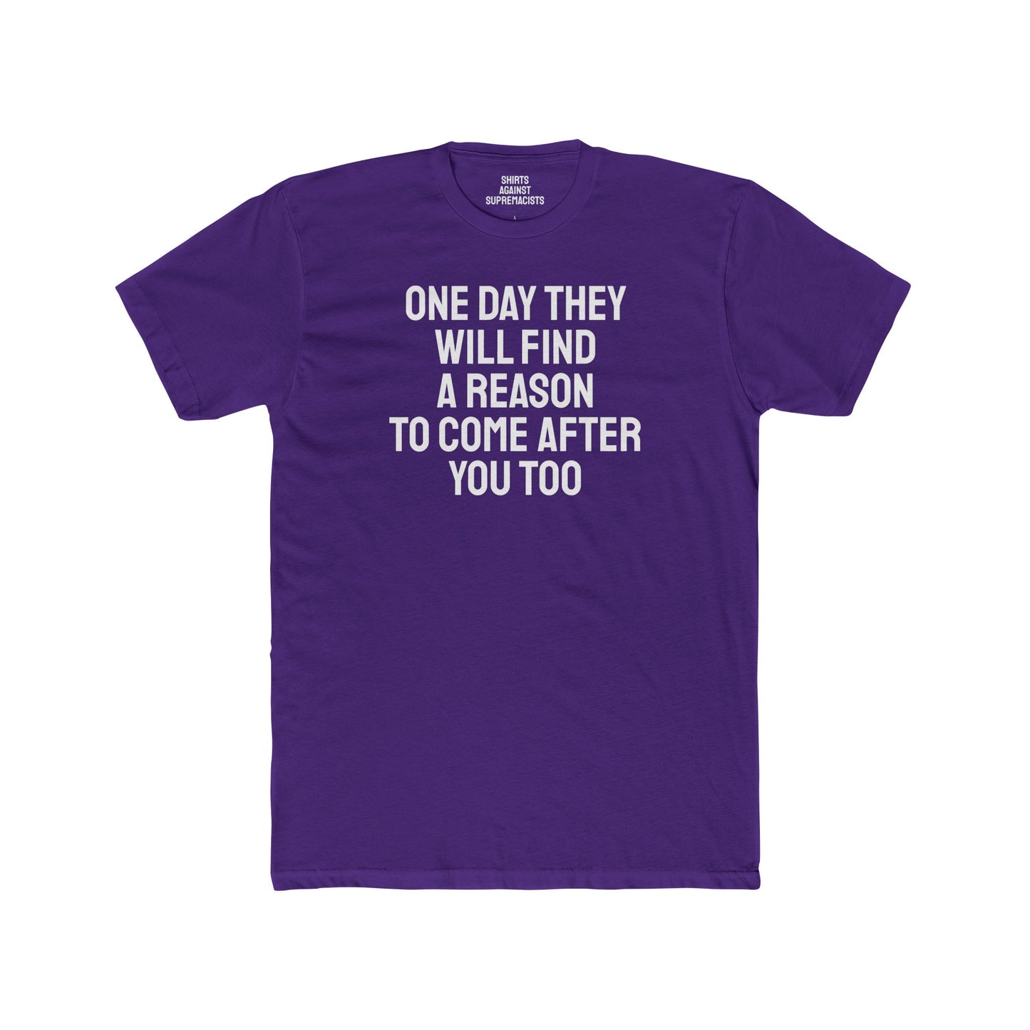 One Day They Will Find A Reason To Come After You Too - Unisex Cotton Crew Tee