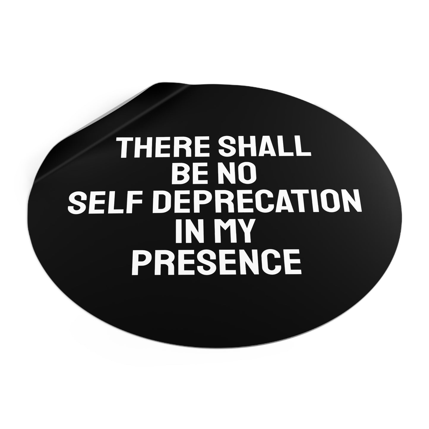 There Shall Be No Self Deprecation In My Presence - Round Vinyl Stickers