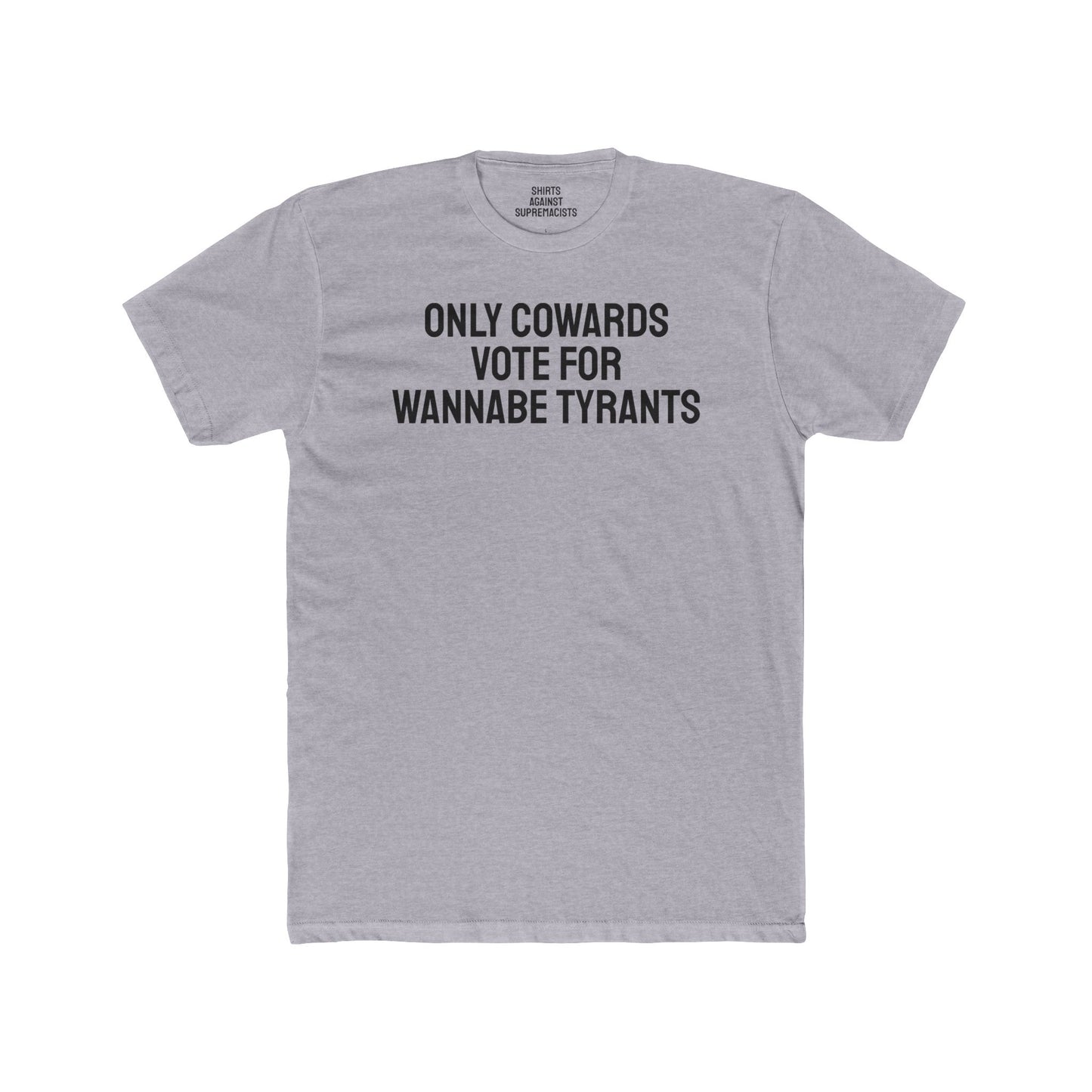 Only Cowards Vote For Wannabe Tyrants - Unisex Cotton Crew Tee