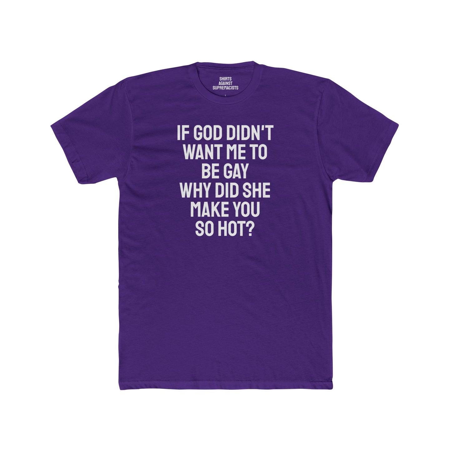 If Go Didn't Want Me To Be Gay Why Did She Make You So Hot? - Unisex Cotton Crew Tee
