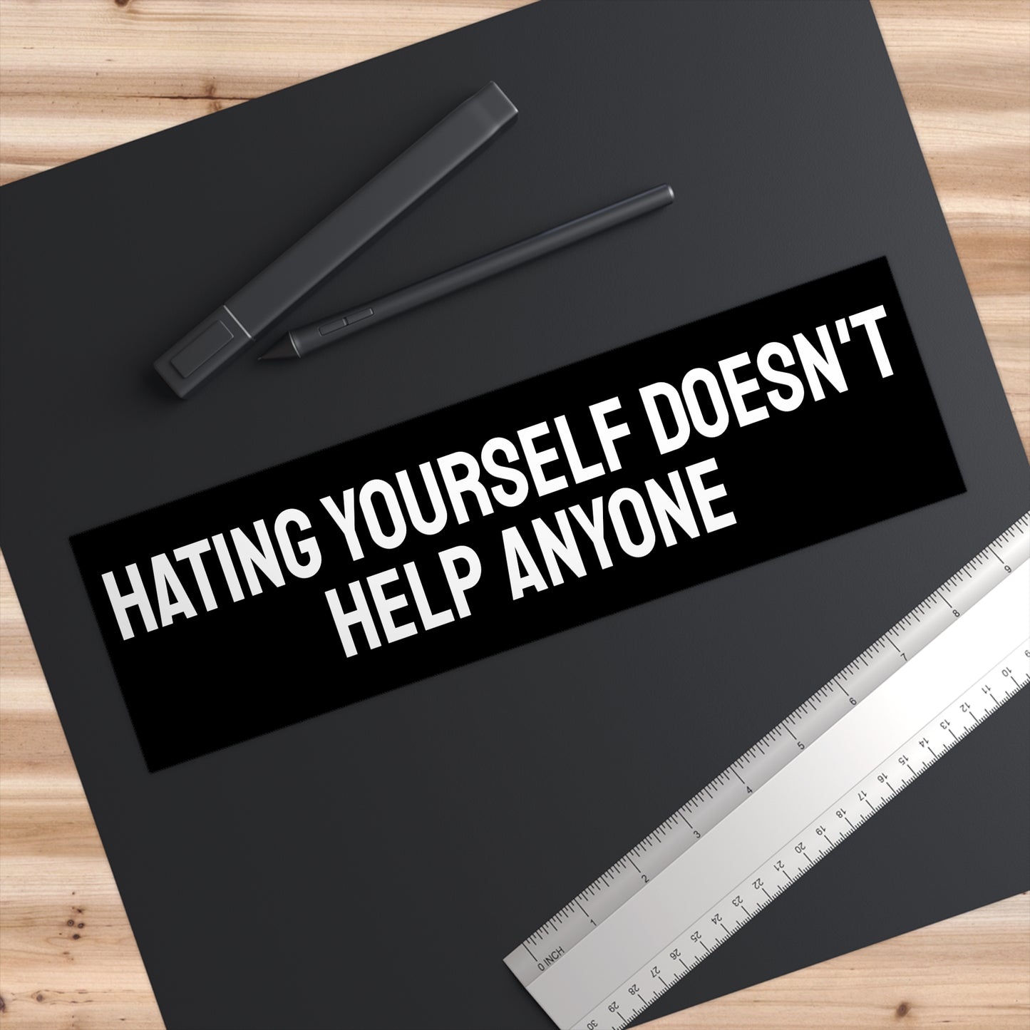 Hating Yourself Doesn't Help Anyone - Bumper Sticker