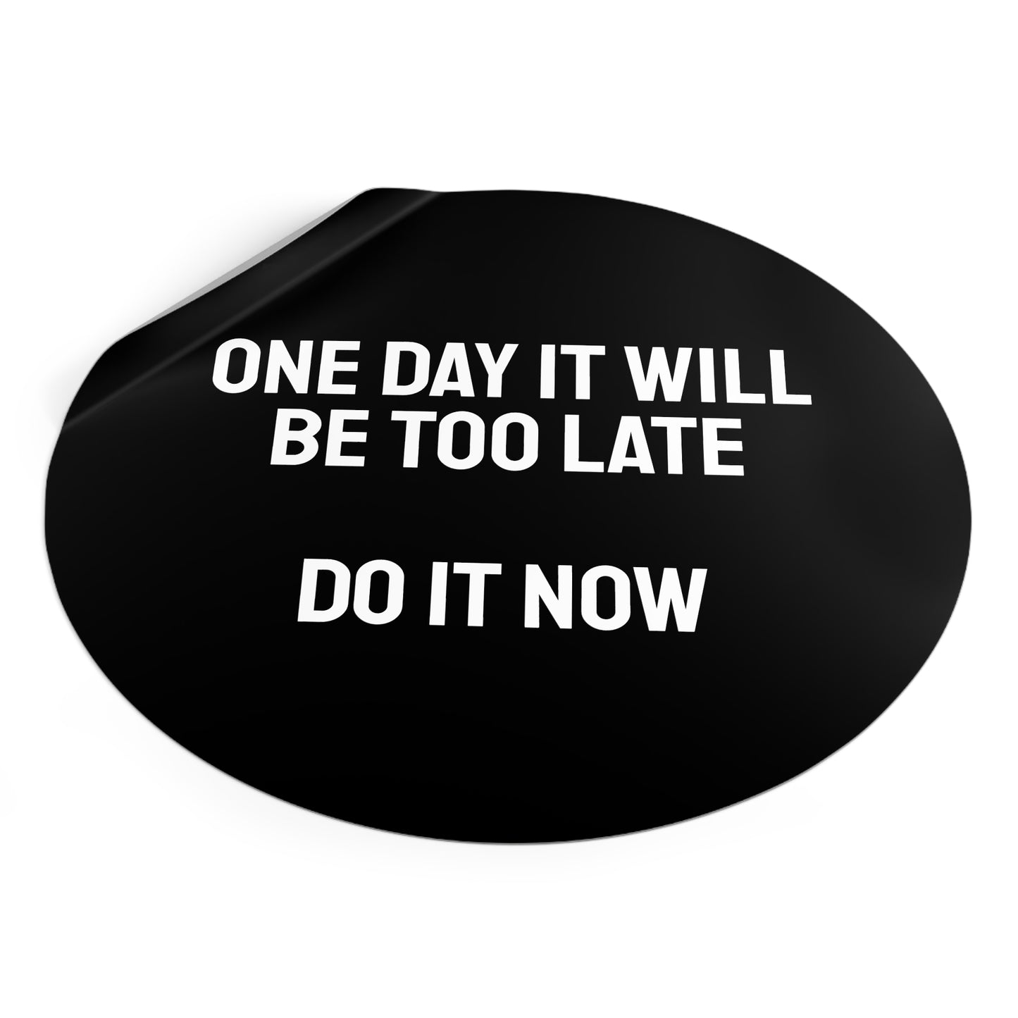 One Day It Will Be Too Late Do It Now - Round Vinyl Stickers