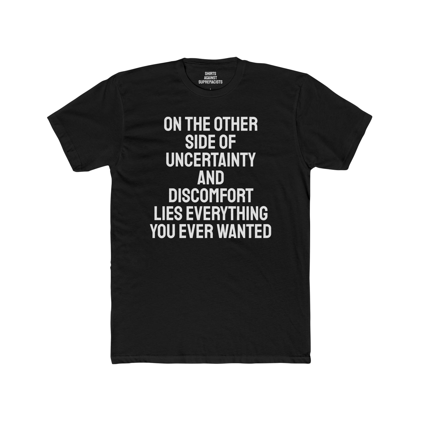 On The Other Side Of Uncertainty And Discomfort Lies Everything You Ever Wanted - Unisex Cotton Crew Tee