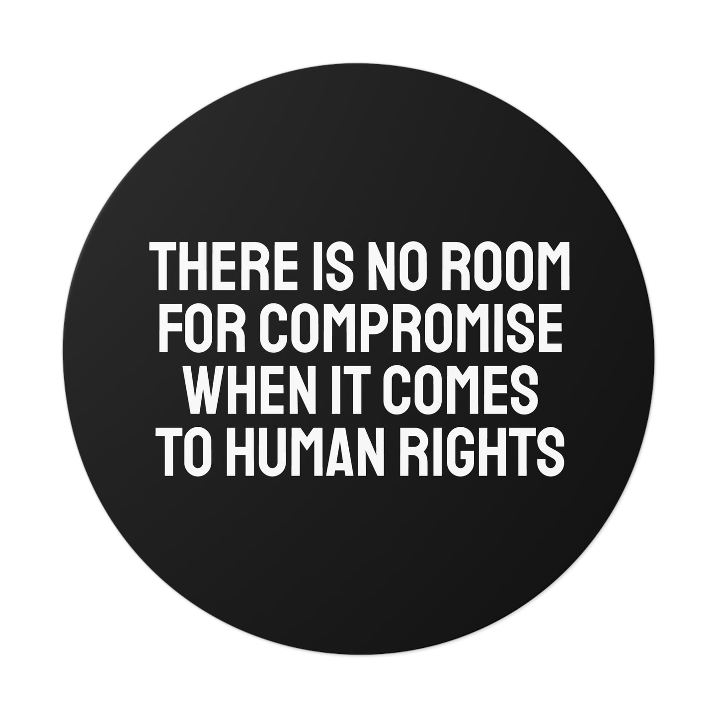 There Is No Room For Compromise When It Comes To Human Rights - Round Vinyl Stickers