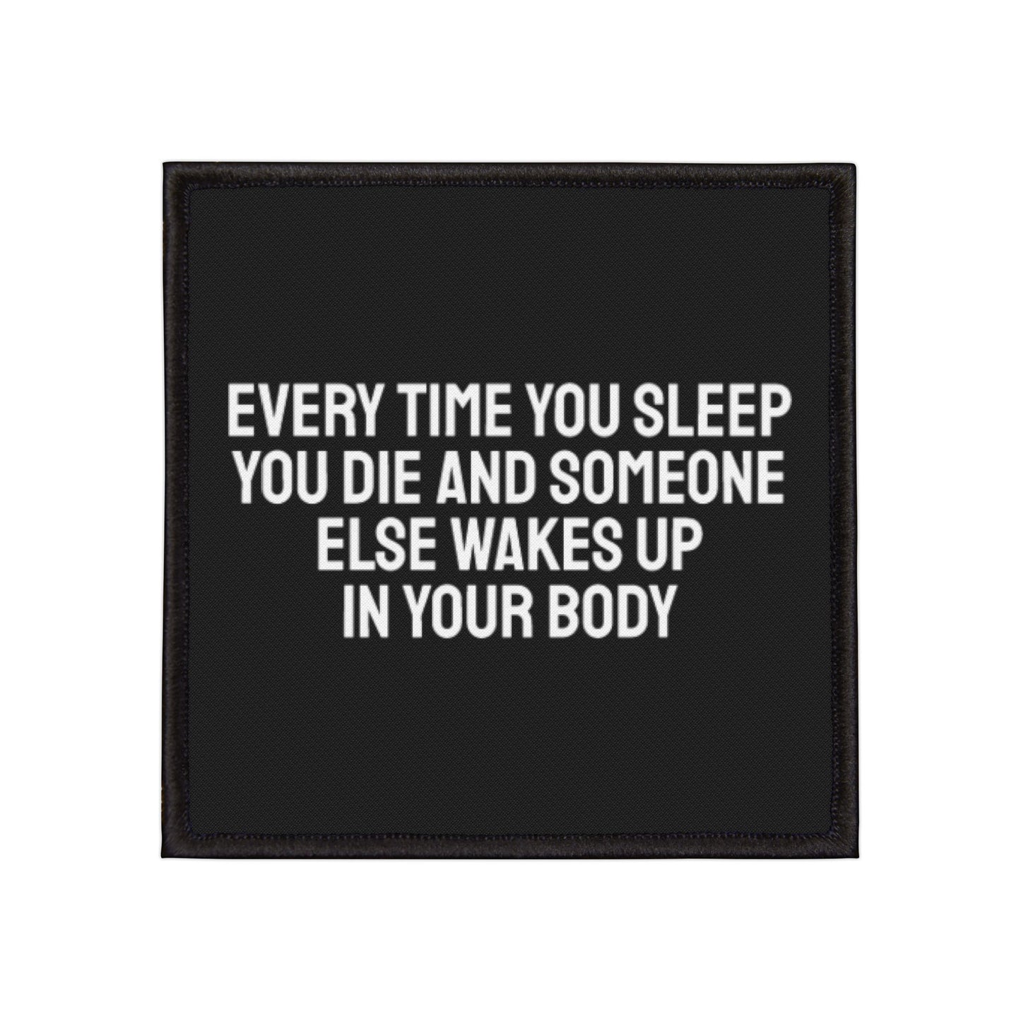 Every Time You Sleep You Die And Someone Else Wakes Up In Your Body - Iron-On Patch