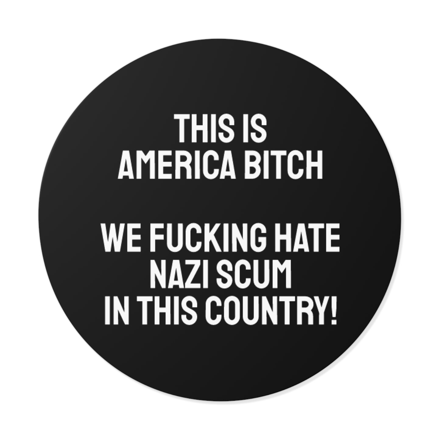 This Is America Bitch We Fucking Hate Nazi Scum In This Country! - Round Vinyl Stickers