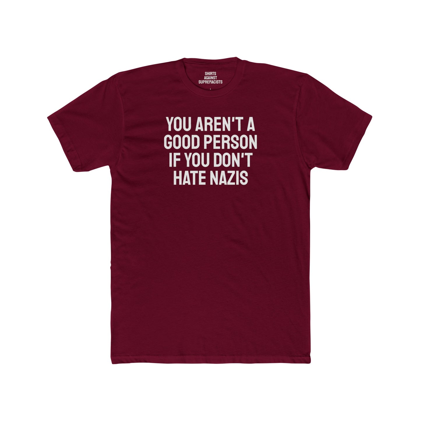 You Aren't A Good Person If You Don't Hate Nazis - Unisex Cotton Crew Tee