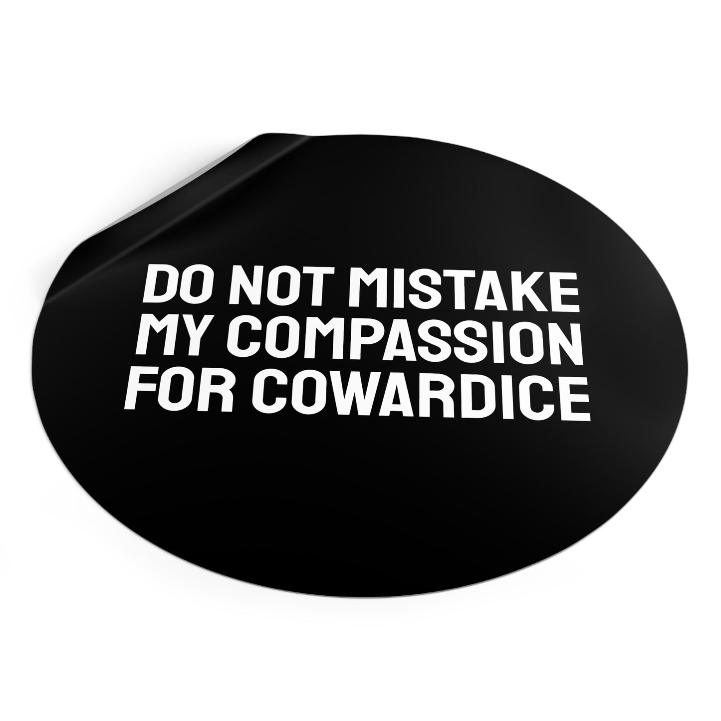 Do Not Mistake My Compassion For Cowardice - Round Vinyl Stickers