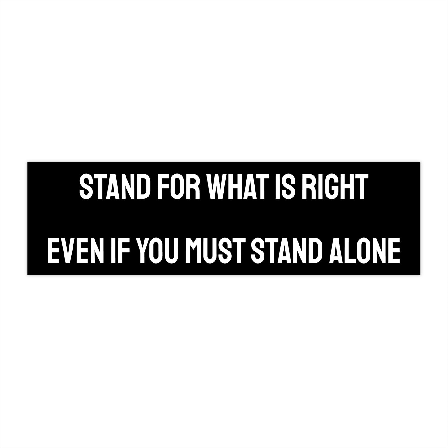 Stand For What Is Right Even If You Must Stand Alone - Bumper Sticker