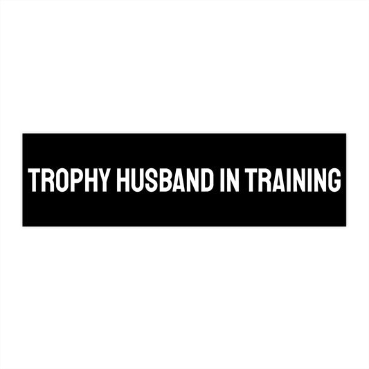 Trophy Husband In Training - Bumper Sticker