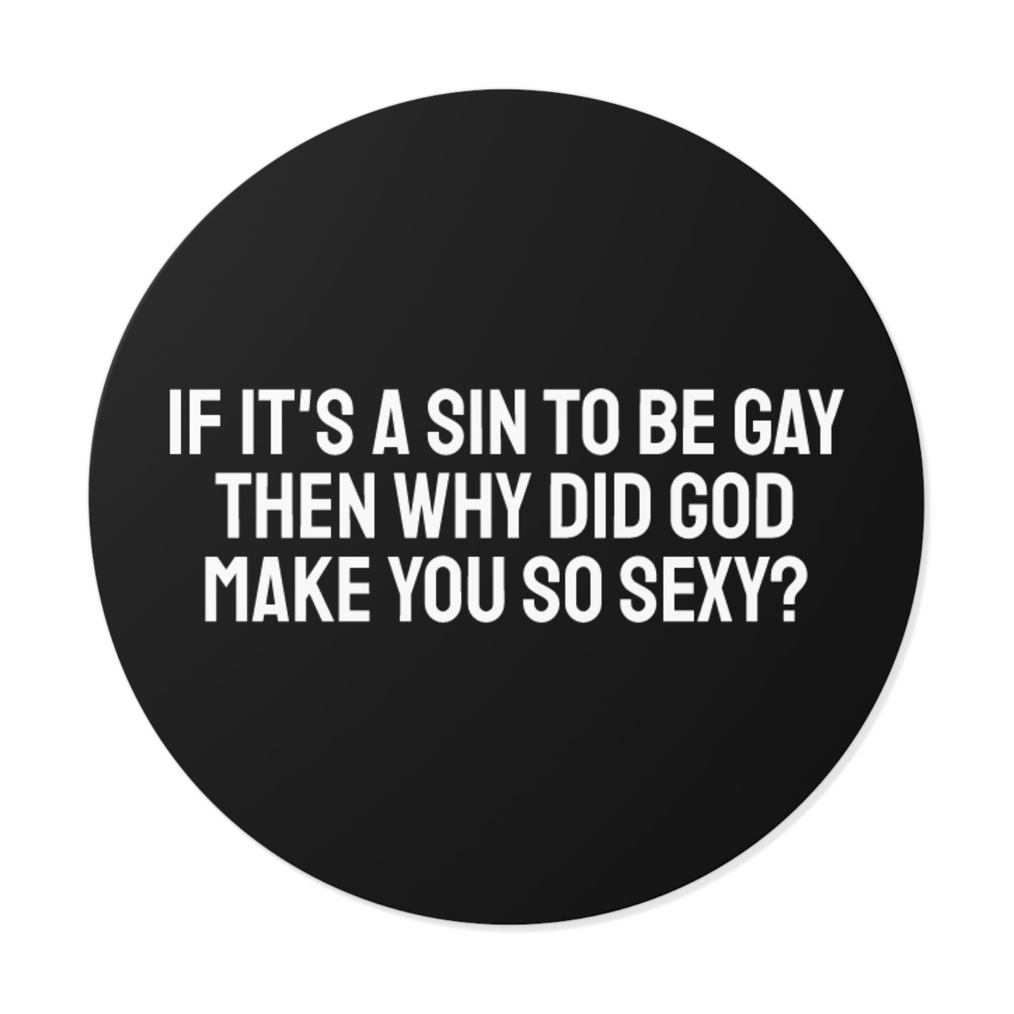 If It's A Sin To Be Gay Then Why Did God Make You So Sexy - Round Vinyl Stickers