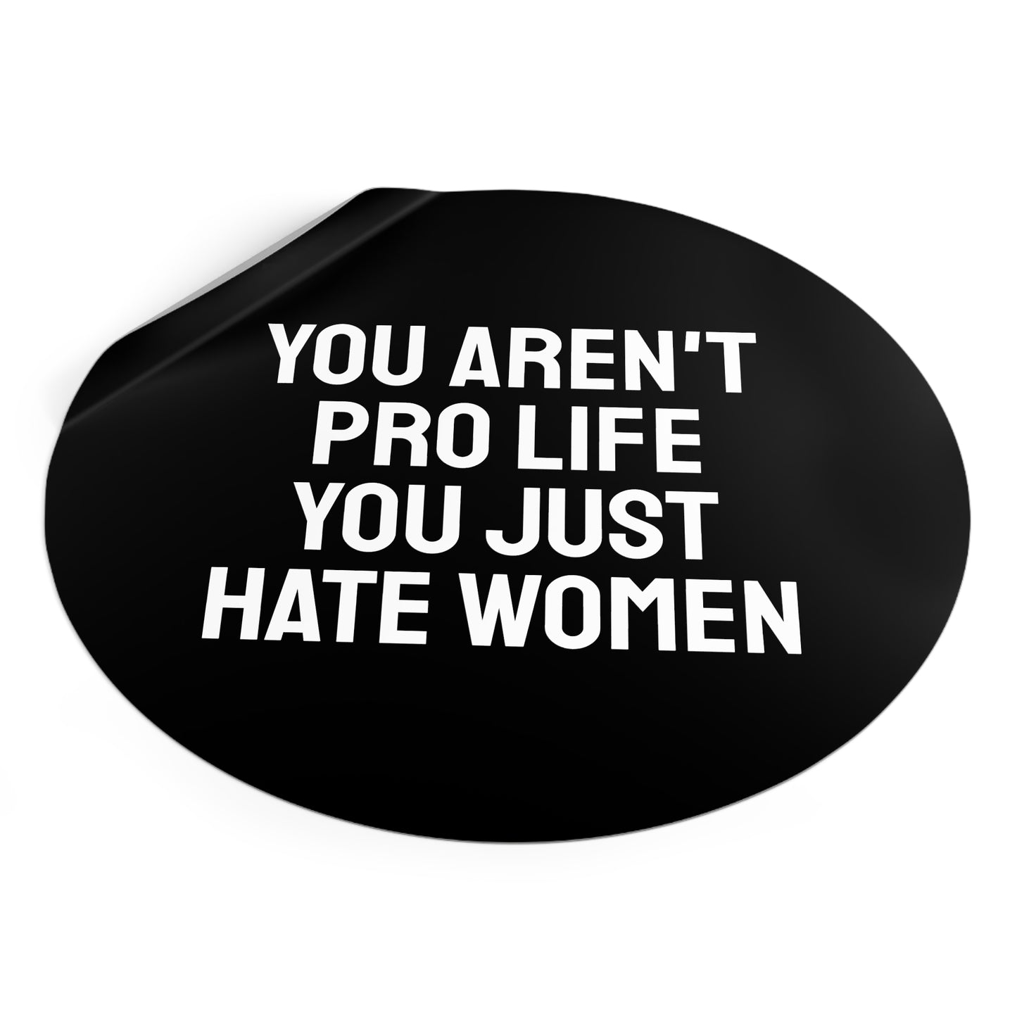 You Aren't Pro Life You Just Hate Women - Round Vinyl Stickers