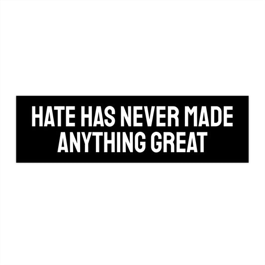 Hate Has Never Made Anything Great - Bumper Sticker