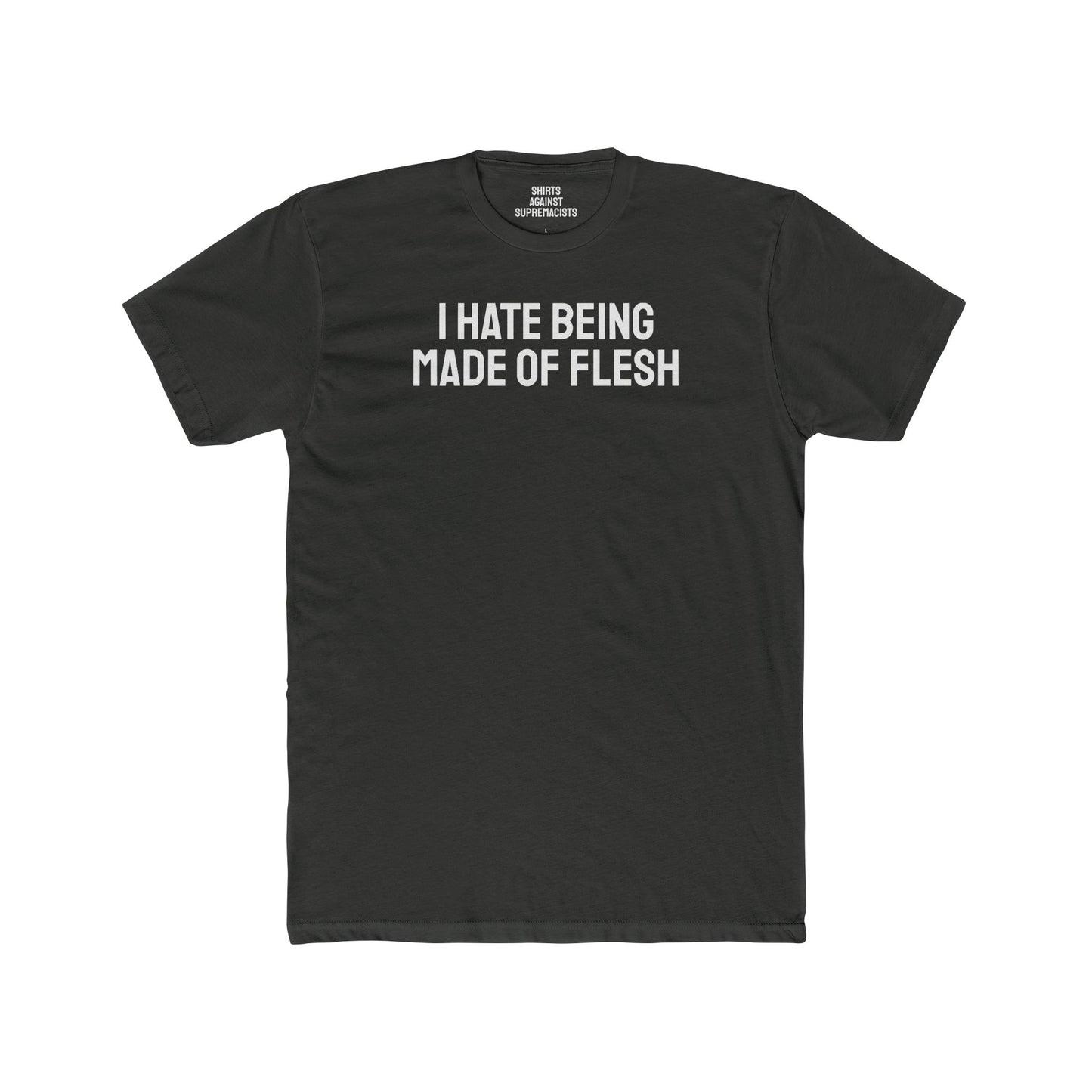 I Hate Being Made Of Flesh - Unisex Cotton Crew Tee