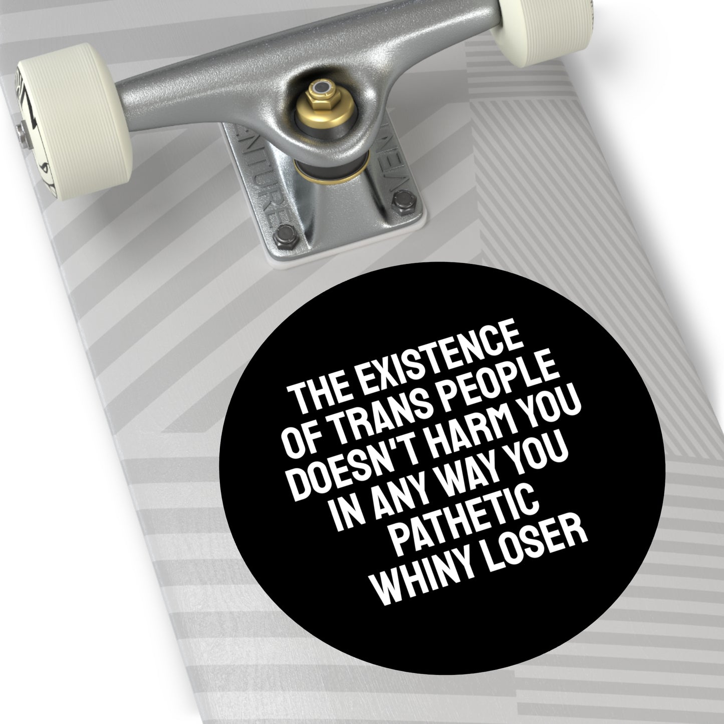The Existence Of Trans People Doesn't Harm You In Any Way You Pathetic Whiny Loser - Round Vinyl Stickers