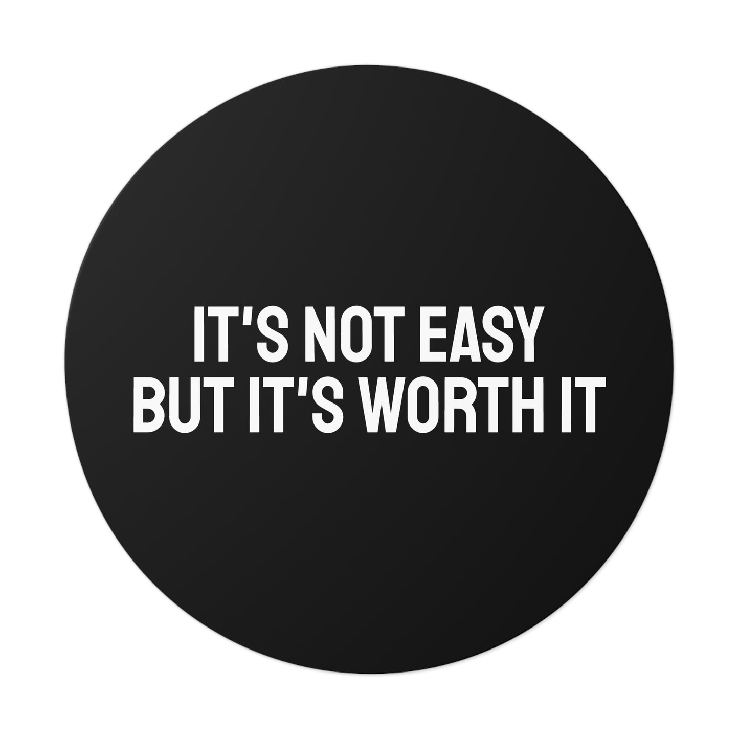 It's Not Easy But It's Worth It - Round Vinyl Stickers