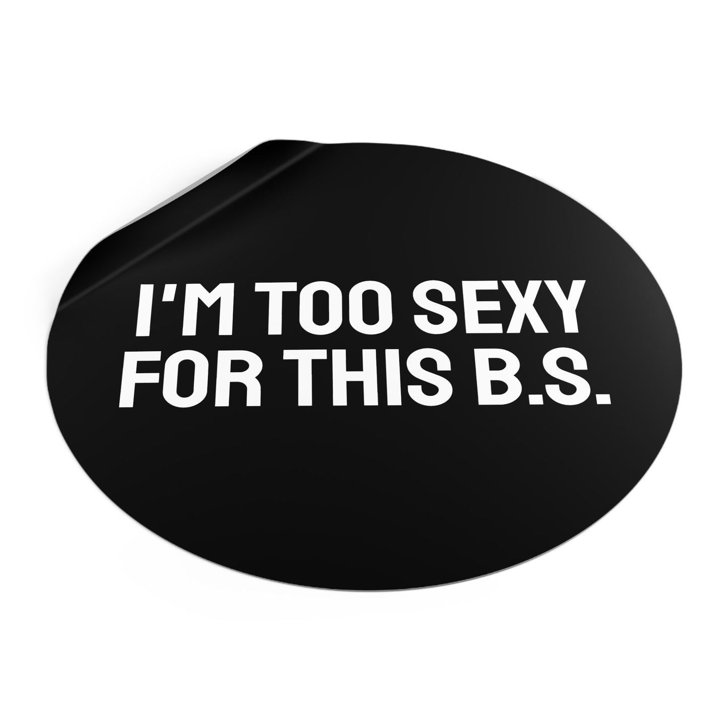 I'm Too Sexy For This B.S. - Round Vinyl Stickers