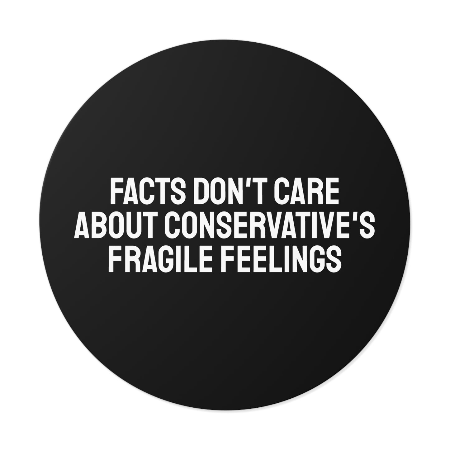 Facts Don't Care About Conservatives Fragile Feelings - Round Vinyl Stickers