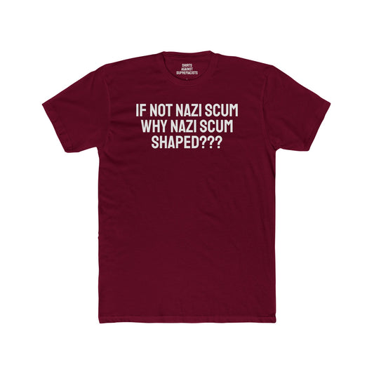 If Not Nazi Scum Why Nazi Scum Shaped??? - Unisex Cotton Crew Tee