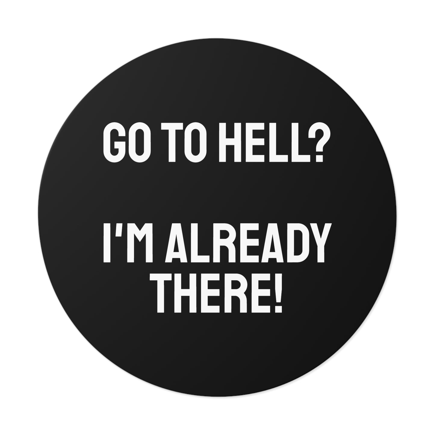 Go To Hell? I'm Already There! - Round Vinyl Stickers