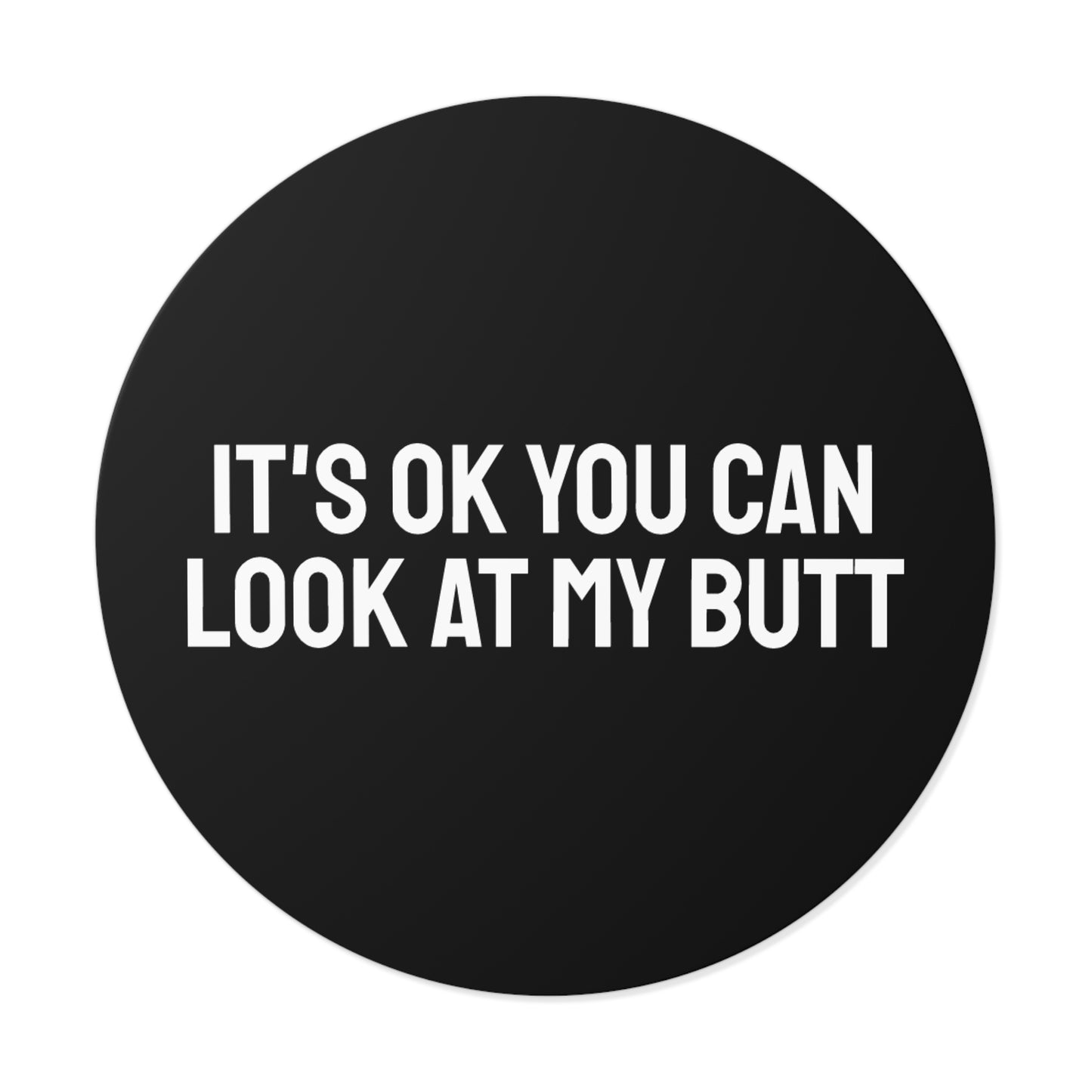 It's Ok You Can Look At My Butt - Round Vinyl Stickers