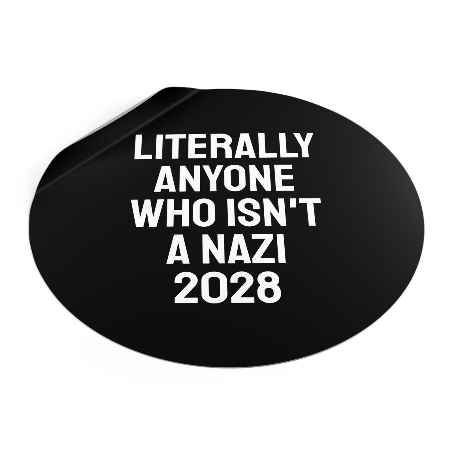 Literally Anyone Who Isn't A Nazi 2028 - Round Vinyl Stickers