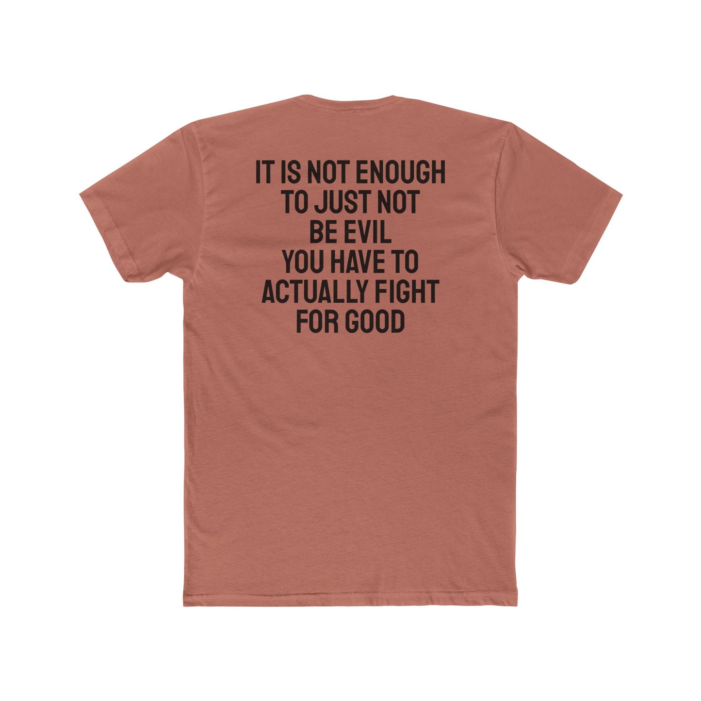 It Is Not Enough To Just Not Be Evil You Have To Actually Fight For Good - Unisex Cotton Crew Tee