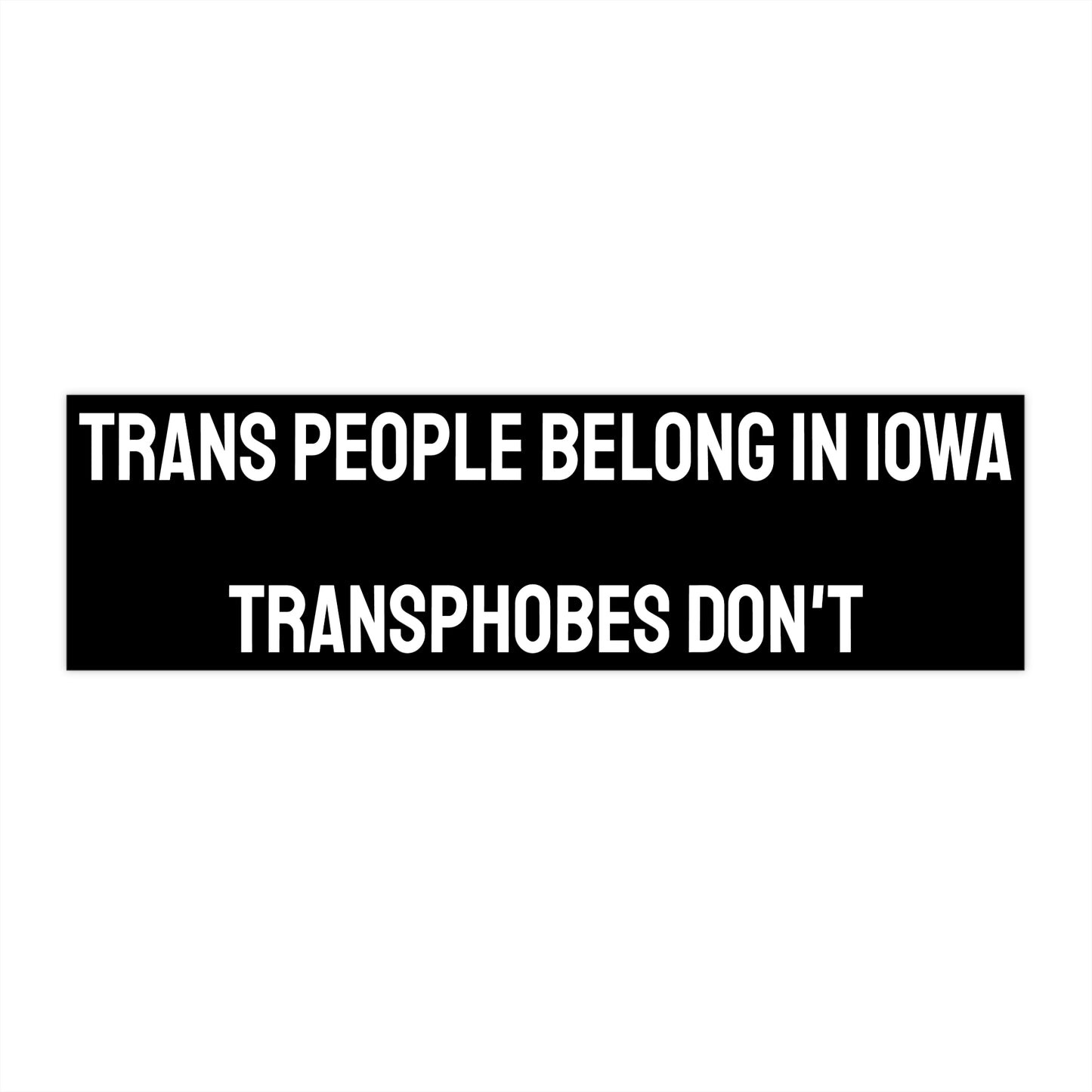 Trans People Belong In Iowa Transphobes Don't - Bumper Sticker