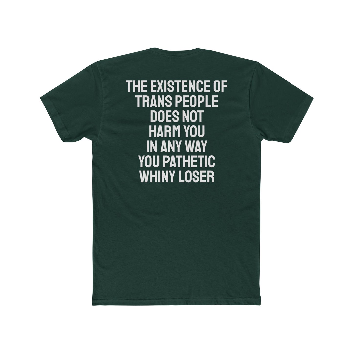 The Existence Of Trans People Does Not Harm You In Any Way You Pathetic Whiny Loser - Unisex Cotton Crew Tee