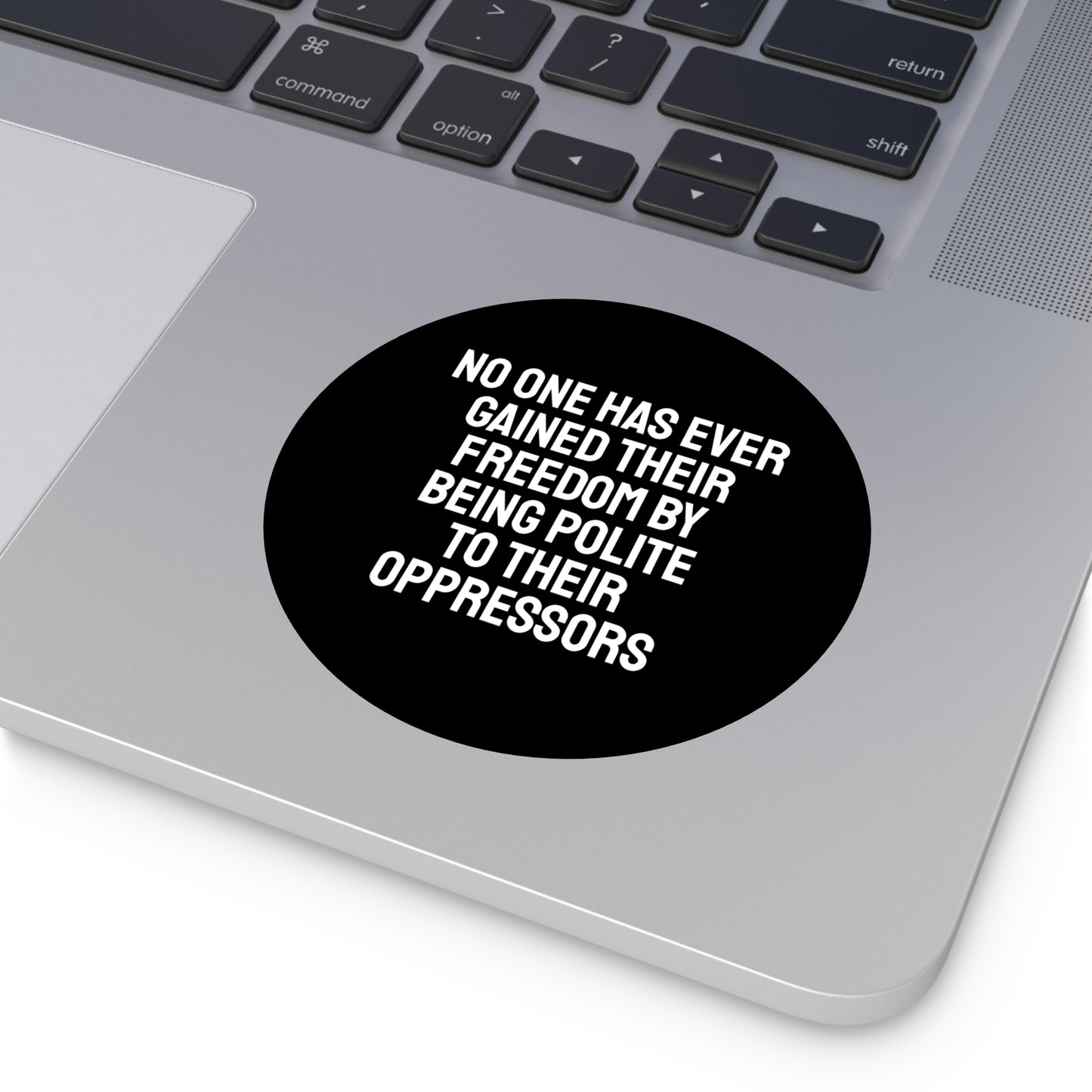 No One Has Every Gained Their Freedom By Being Polite To Their Oppressors - Round Vinyl Stickers