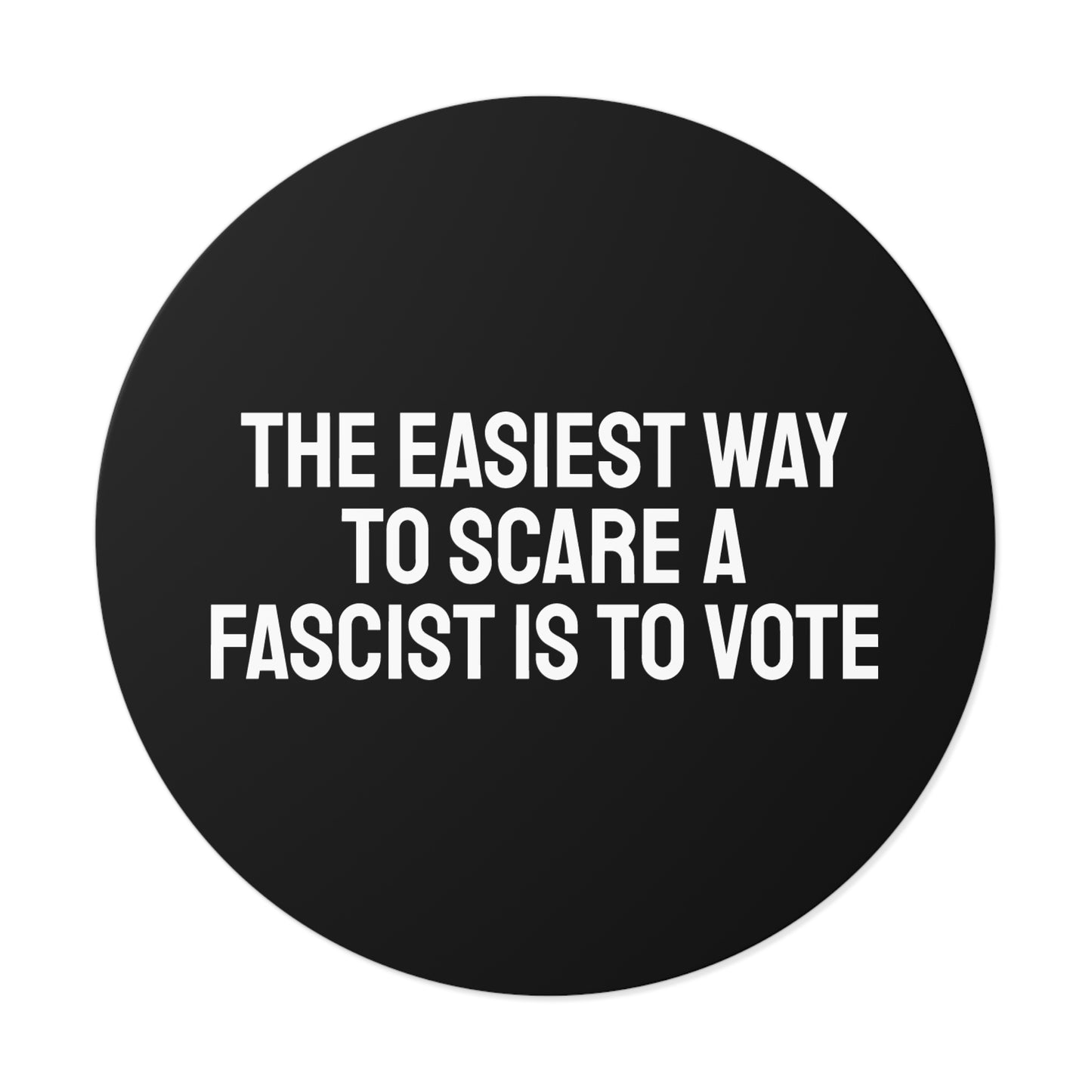 The Easiest Way To Scare A Fascist Is To Vote - Round Vinyl Stickers