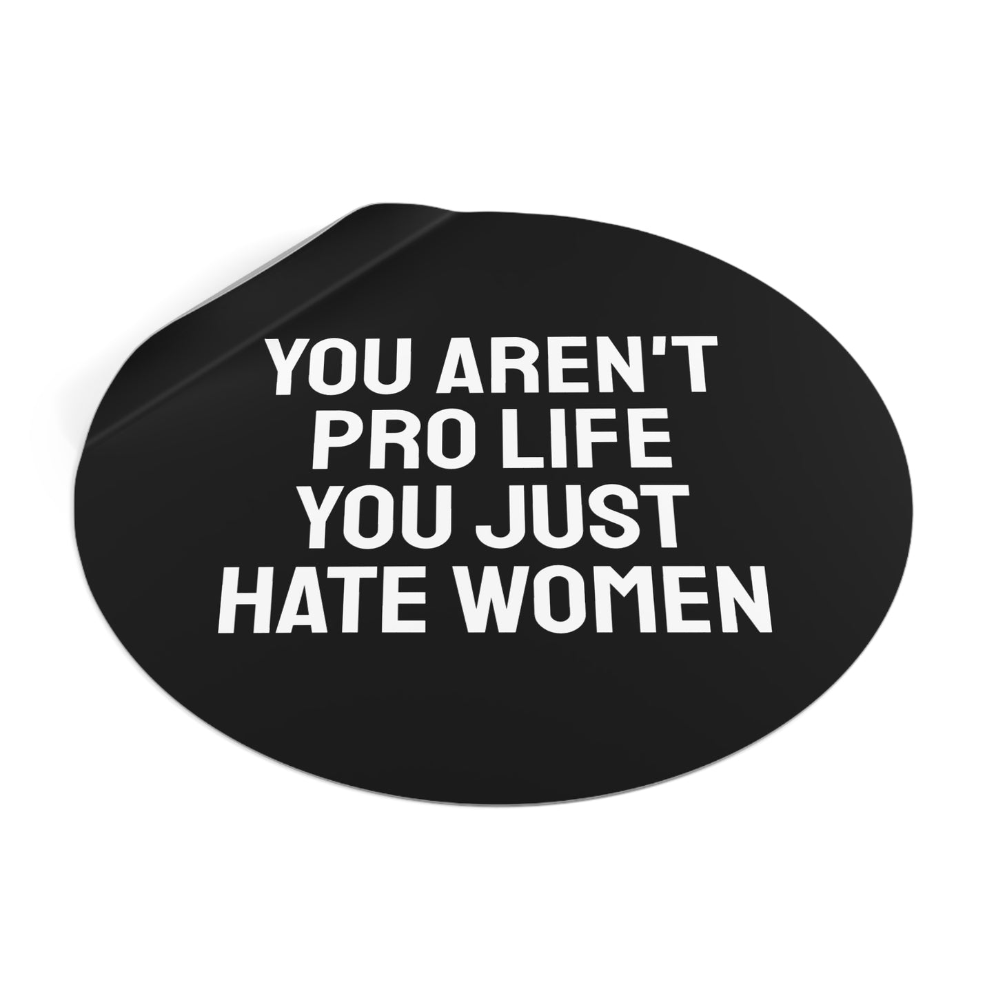 You Aren't Pro Life You Just Hate Women - Round Vinyl Stickers