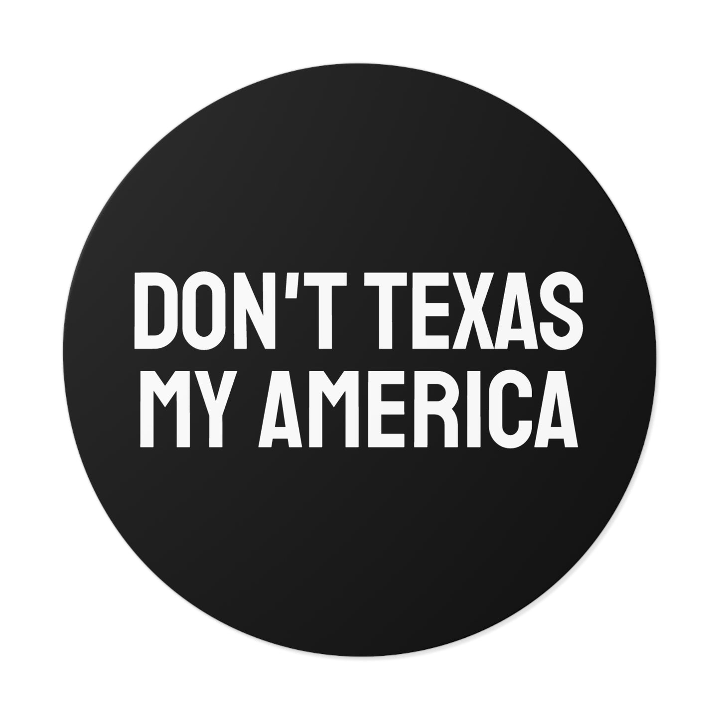 Don't Texas My America - Round Vinyl Stickers