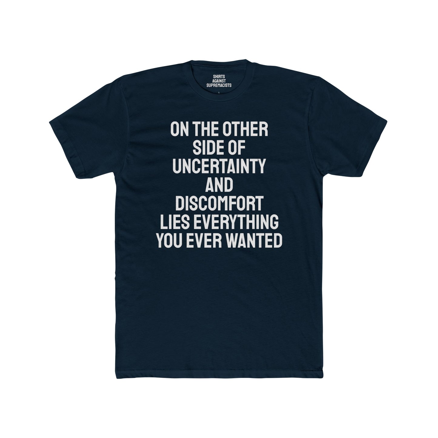 On The Other Side Of Uncertainty And Discomfort Lies Everything You Ever Wanted - Unisex Cotton Crew Tee