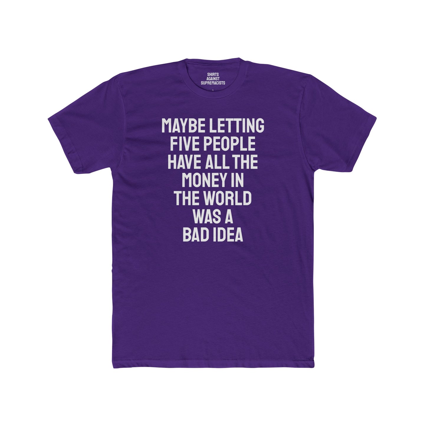 Maybe Letting Five People Have All The Money In The World Was A Bad Idea - Unisex Cotton Crew Tee