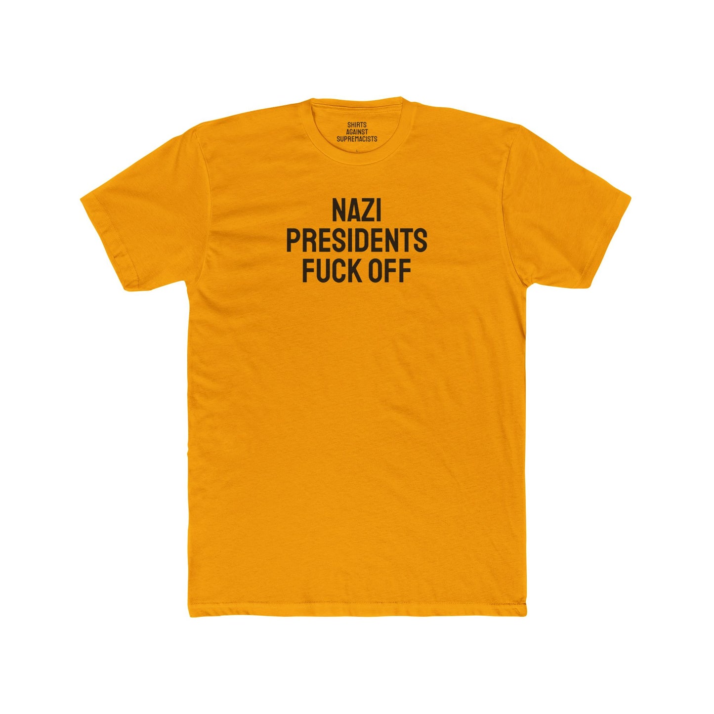 Nazi Presidents Fuck Off - Unisex Cotton Crew Tee