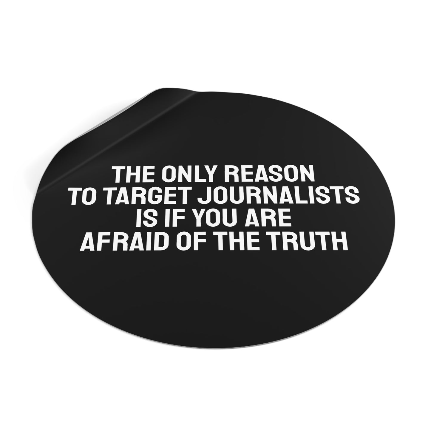 The Only Reason To Target Journalists Is If You Are Afraid Of The Truth - Round Vinyl Stickers