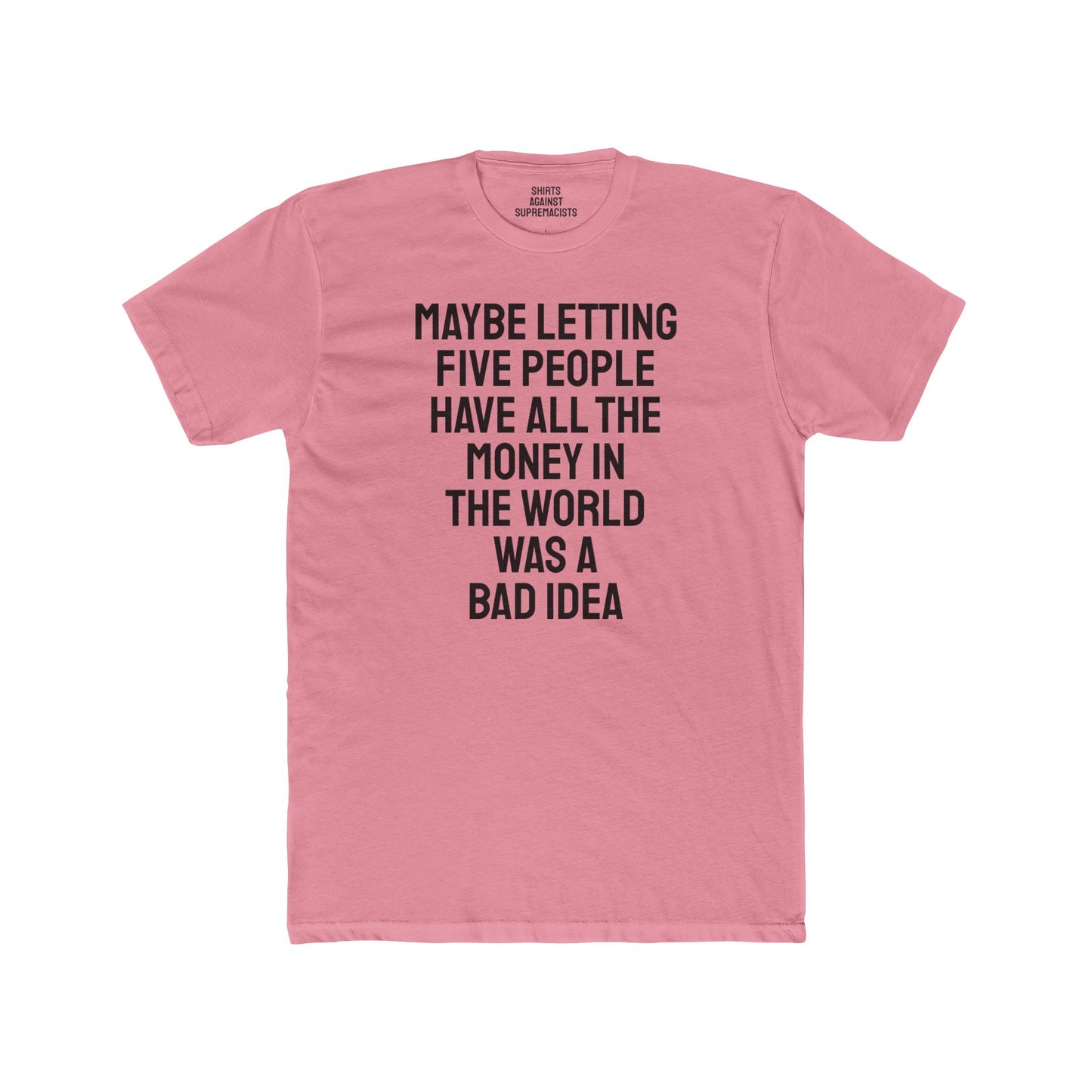 Maybe Letting Five People Have All The Money In The World Was A Bad Idea - Unisex Cotton Crew Tee
