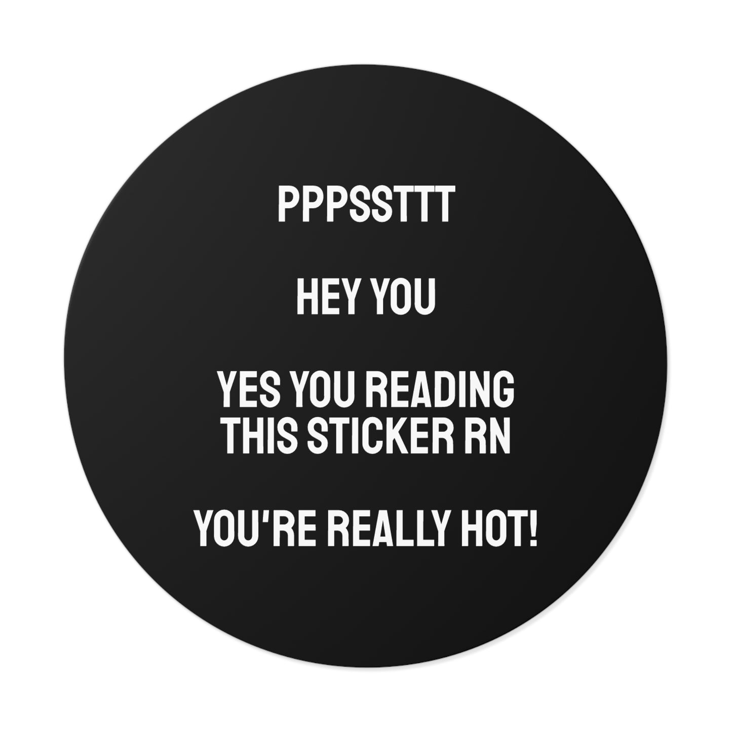 Pst Hey You Yes You Reading This Sticker RN You're Really Hot! - Round Vinyl Stickers