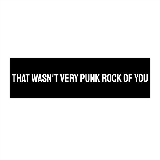 That Wasn't Very Punk Rock Of You - Bumper Sticker