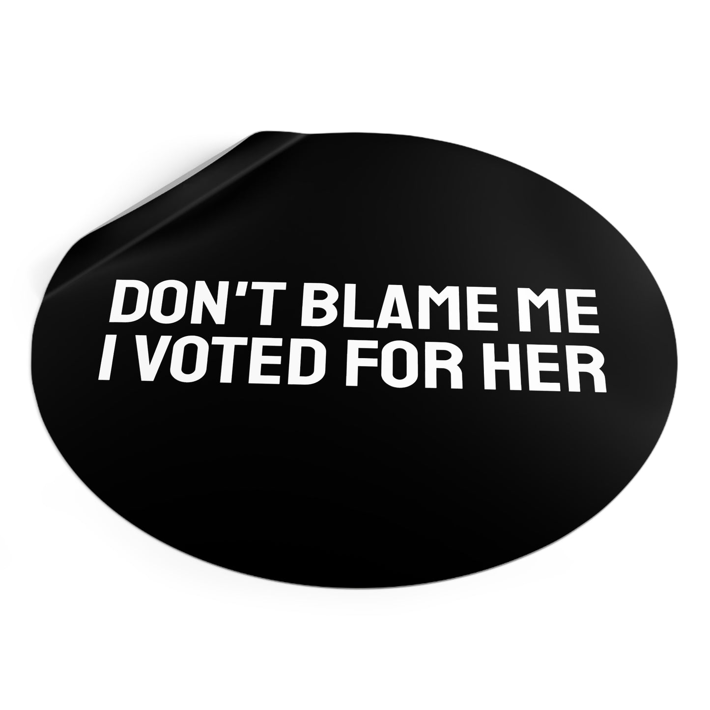 Don't Blame Me I Voted For Her - Round Vinyl Stickers