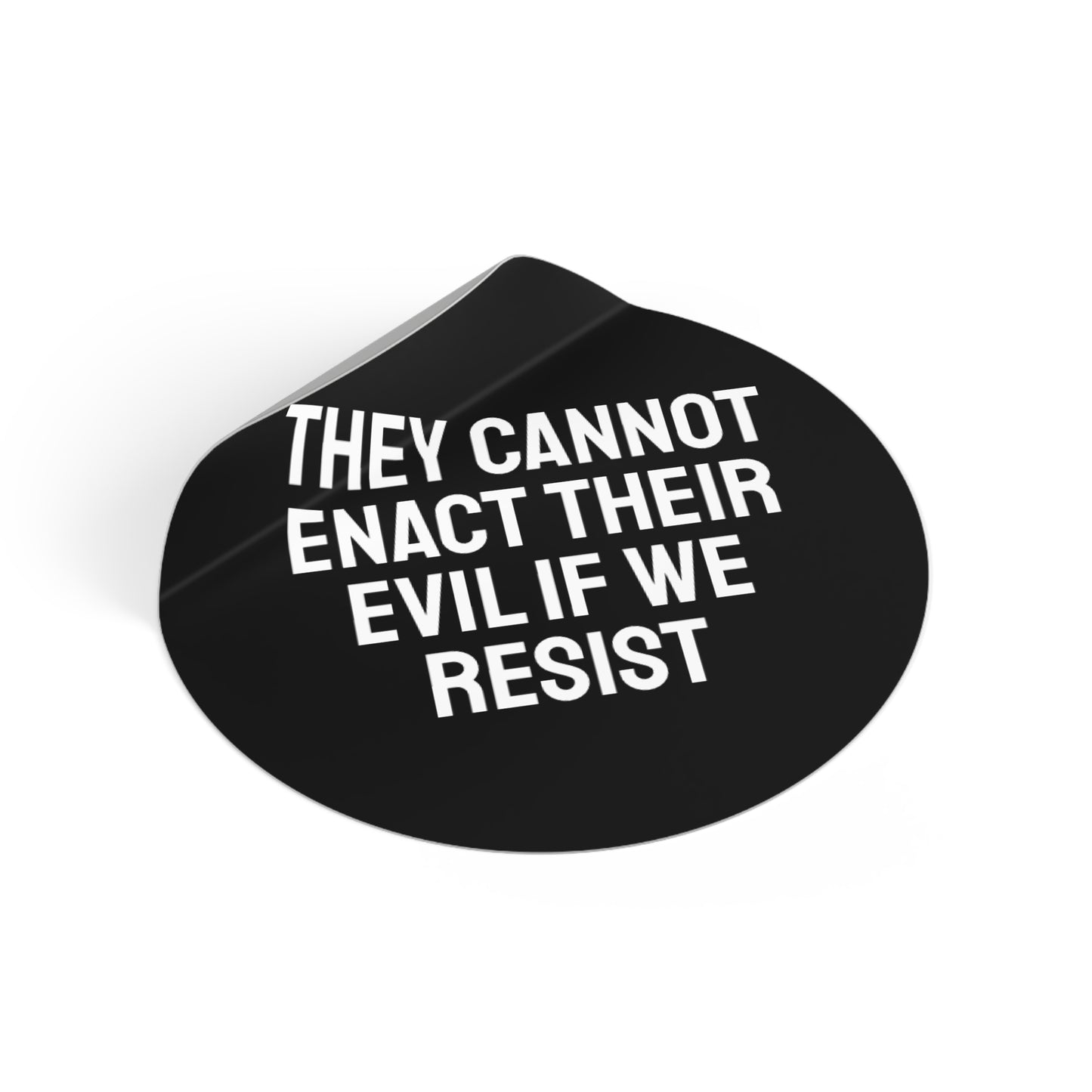 They Cannot Enact Their Evil If We Resist - Round Vinyl Stickers