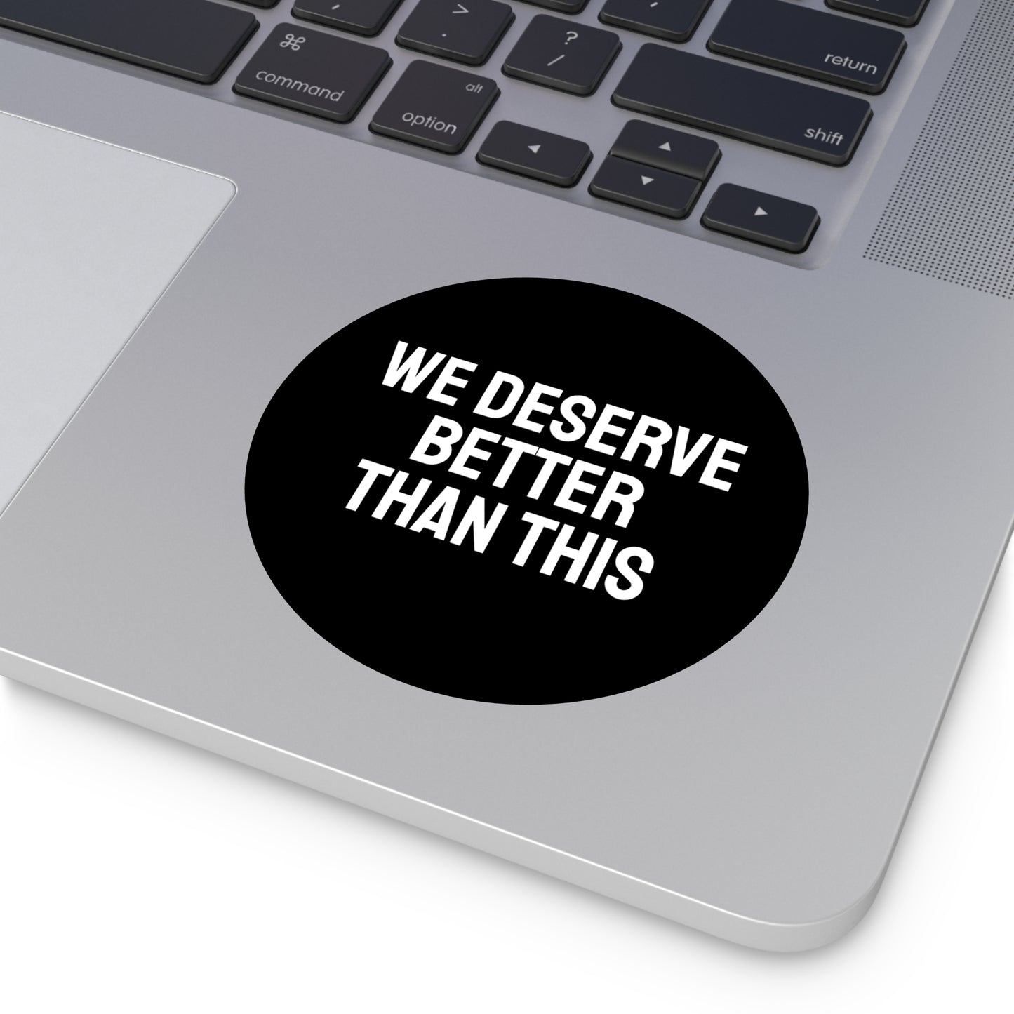 We Deserve Better Than This - Round Vinyl Stickers
