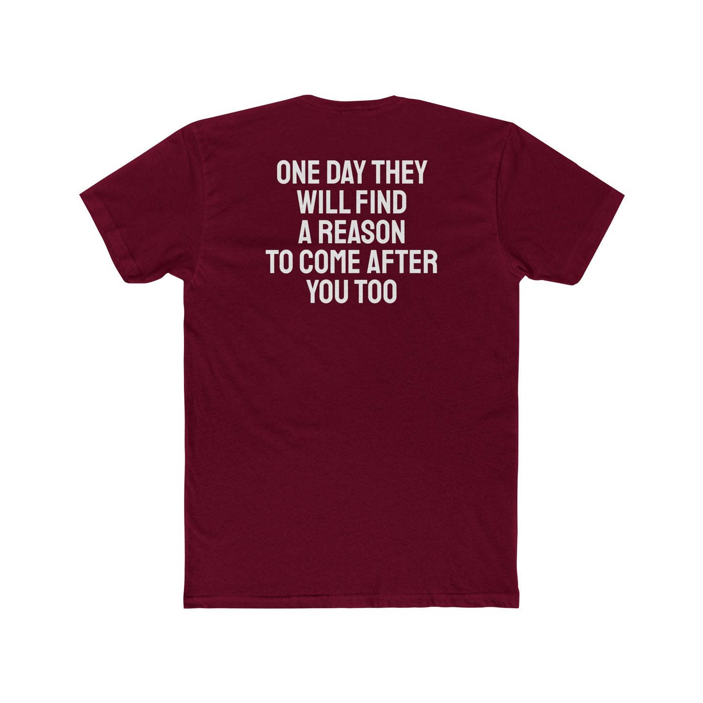 One Day They Will Find A Reason To Come After You Too - Unisex Cotton Crew Tee