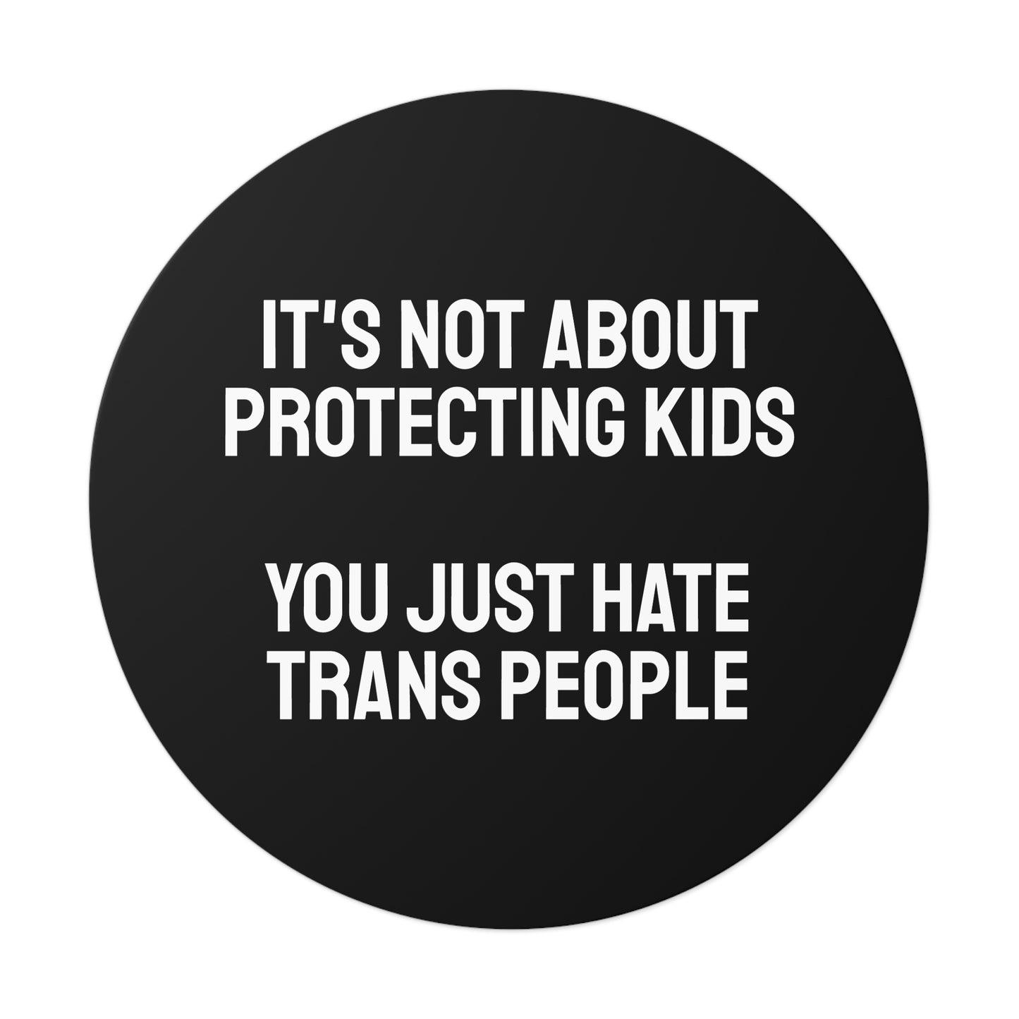 It's Not About Protecting Kids You Just Hate Trans People - Round Vinyl Stickers