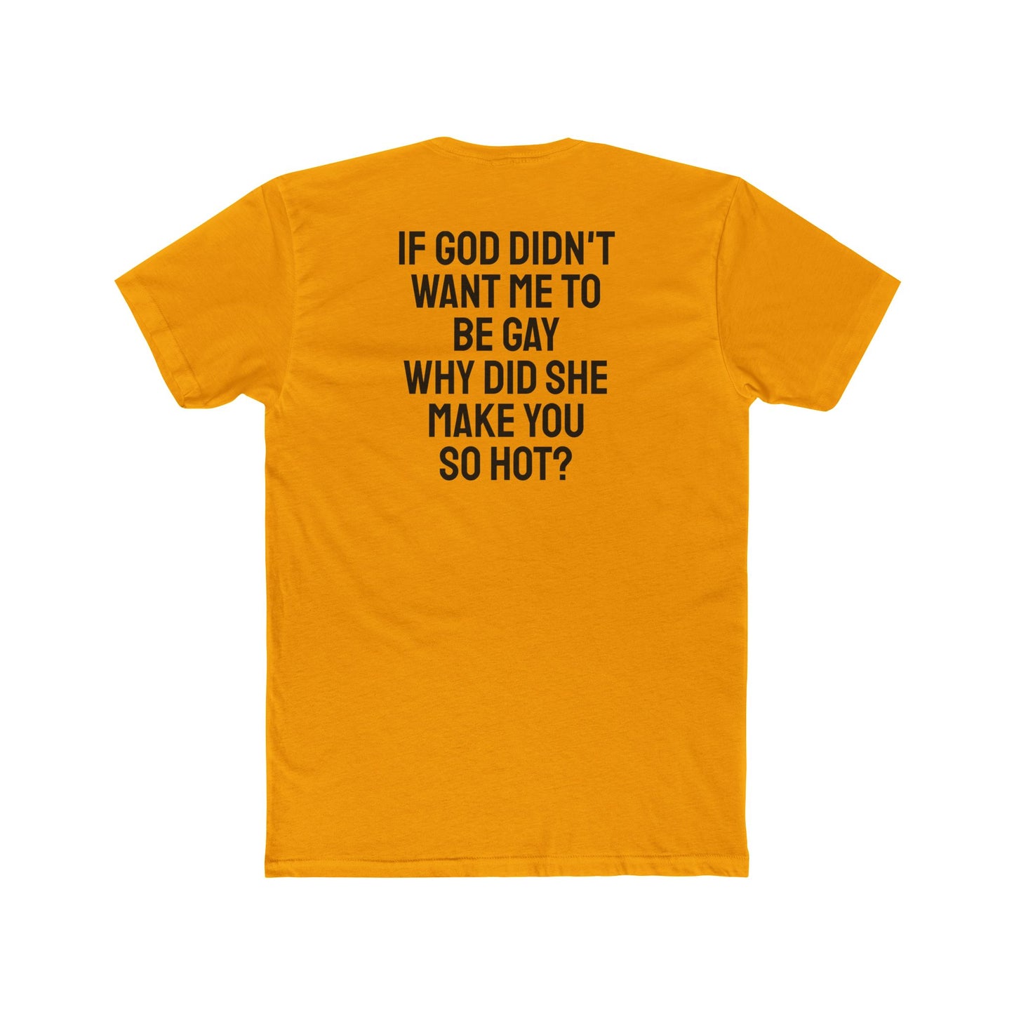 If Go Didn't Want Me To Be Gay Why Did She Make You So Hot? - Unisex Cotton Crew Tee