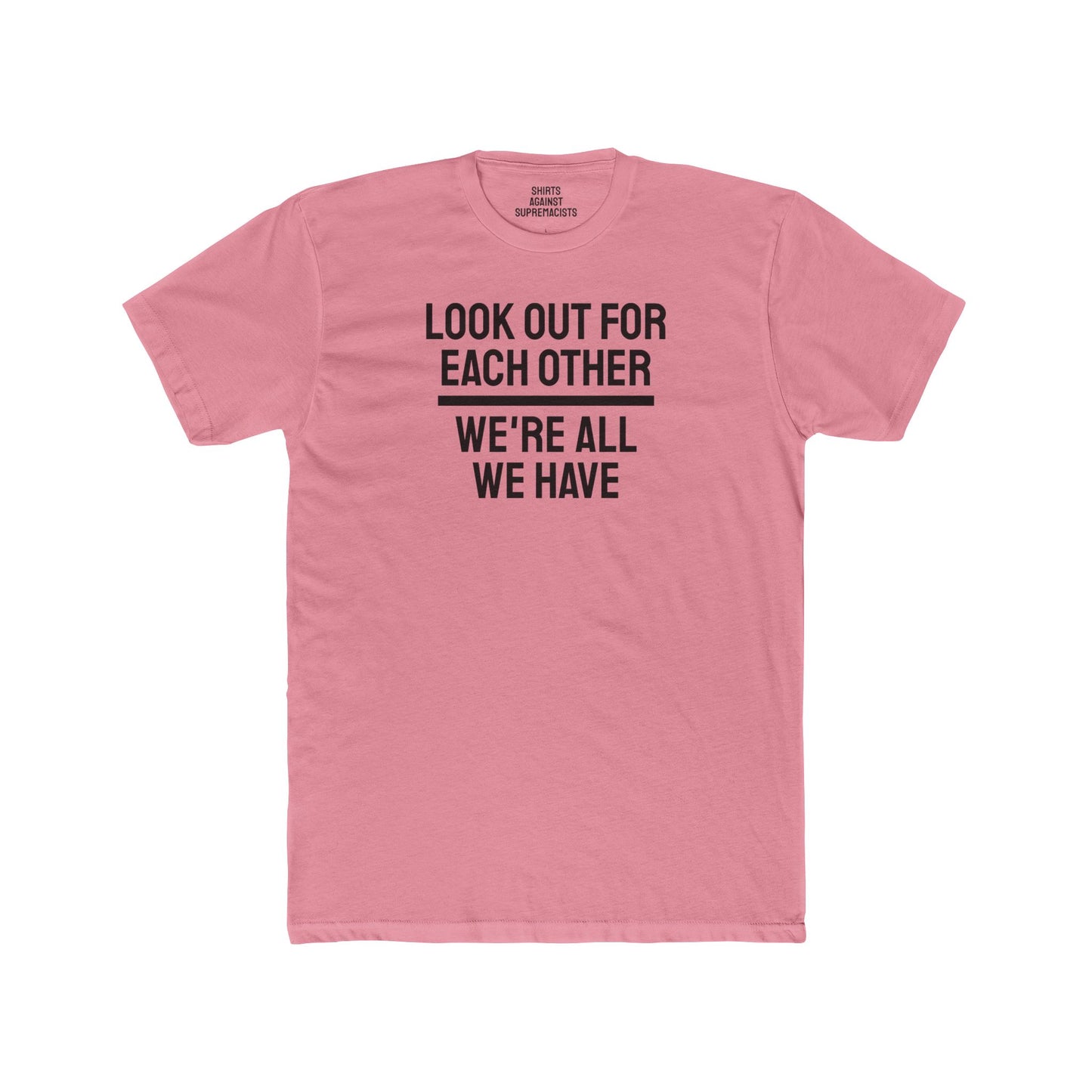 We Have To Look Out For Each other We're All We Have - Unisex Cotton Crew Tee