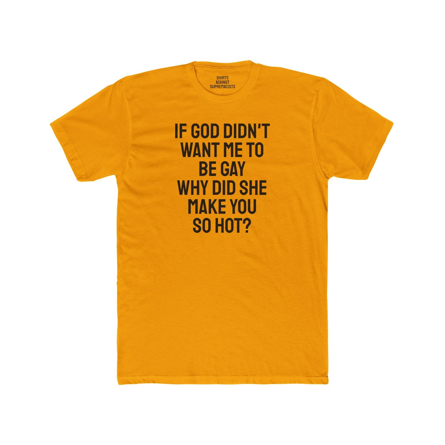 If Go Didn't Want Me To Be Gay Why Did She Make You So Hot? - Unisex Cotton Crew Tee